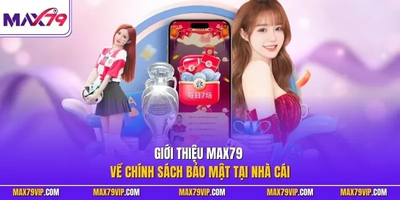 Giới thiệu MAX79 về chính sách bảo mật tại nhà cái